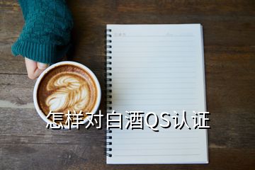 怎樣對白酒QS認(rèn)證