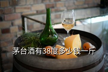 茅臺酒有38度多少錢一斤