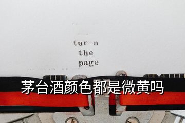 茅臺(tái)酒顏色都是微黃嗎