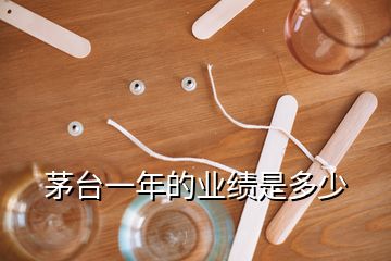 茅臺(tái)一年的業(yè)績(jī)是多少