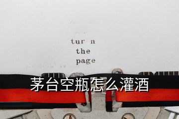 茅臺(tái)空瓶怎么灌酒