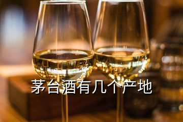 茅臺(tái)酒有幾個(gè)產(chǎn)地