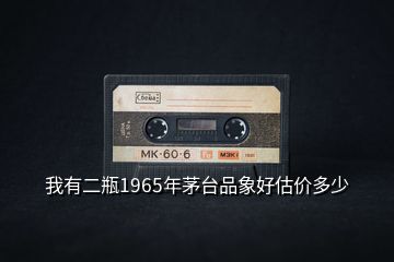 我有二瓶1965年茅臺(tái)品象好估價(jià)多少