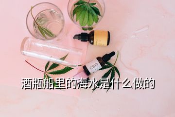 酒瓶船里的海水是什么做的