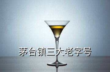 茅臺鎮(zhèn)三大老字號