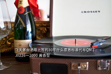 飛天茅臺(tái)酒瓶上寫(xiě)的30年什么意思標(biāo)準(zhǔn)代號(hào)QM丅J0226一2000 醬香型