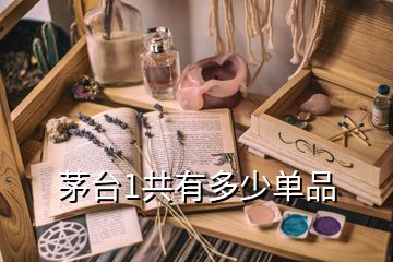 茅臺1共有多少單品