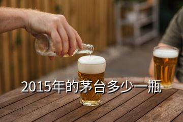 2015年的茅臺多少一瓶