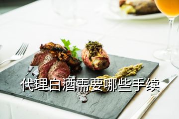 代理白酒需要哪些手續(xù)