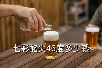 七彩酩尖46度多少錢