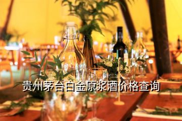 貴州茅臺白金原漿酒價格查詢