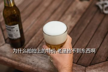 為什么拍拍上的特價 老是搶不到東西啊