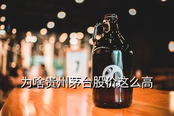 為啥貴州茅臺股價這么高