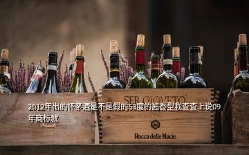 2012年出的懷茅酒是不是假的53度的醬香型我查查上說09年商標(biāo)就