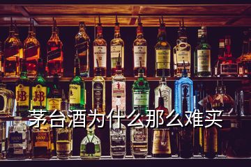 茅臺(tái)酒為什么那么難買