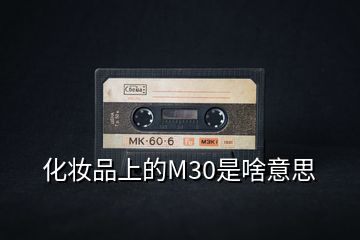 化妝品上的M30是啥意思