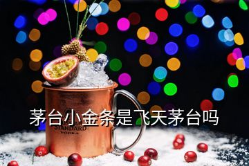 茅臺小金條是飛天茅臺嗎