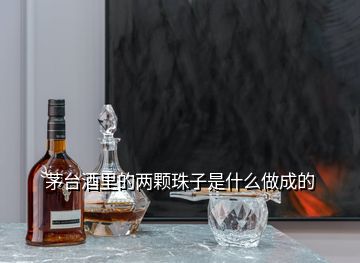 茅臺(tái)酒里的兩顆珠子是什么做成的