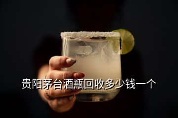 貴陽茅臺酒瓶回收多少錢一個