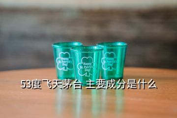 53度飛天茅臺(tái) 主要成分是什么