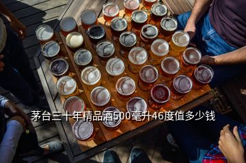 茅臺三十年精品酒500毫升46度值多少錢