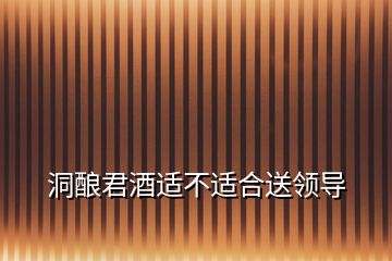 洞釀君酒適不適合送領(lǐng)導(dǎo)