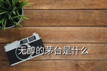 無醇的茅臺是什么