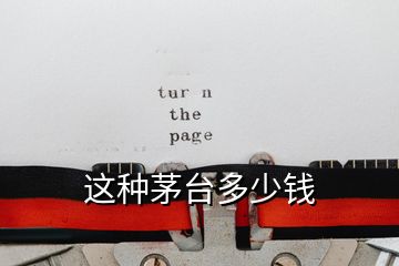 這種茅臺(tái)多少錢