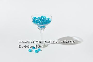 家有兩瓶茅臺是中國貴州茅臺酒廠出品瓷瓶的53vv106proof500ml