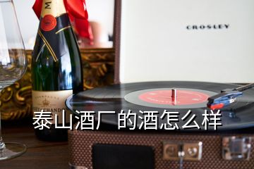 泰山酒廠的酒怎么樣