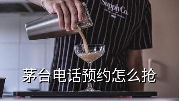 茅臺(tái)電話預(yù)約怎么搶