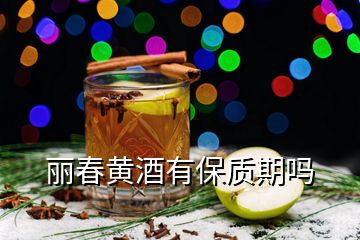 麗春黃酒有保質(zhì)期嗎