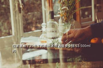 在家里放了25年了的貴州茅臺(tái)酒值多少錢 53 500ml的