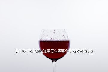 請問辣酒煮花螺這道菜怎么弄哪個專家教教俺謝謝