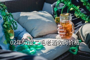 02年52度二毛老酒收購價格