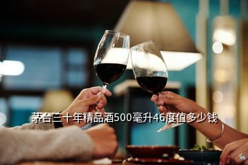 茅臺三十年精品酒500毫升46度值多少錢