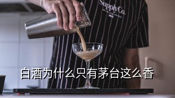 白酒為什么只有茅臺這么香