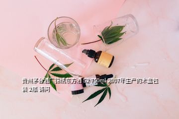 貴州茅臺(tái)酒廠錦繡東方酒 52 750ml 2007年生產(chǎn)的木盒包裝 2瓶 請(qǐng)問