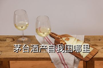 茅臺酒產(chǎn)自我國哪里