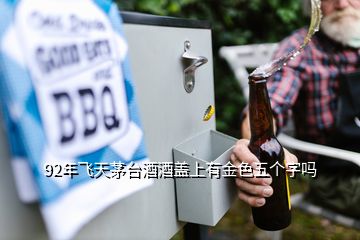 92年飛天茅臺(tái)酒酒蓋上有金色五個(gè)字嗎