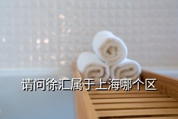 請(qǐng)問徐匯屬于上海哪個(gè)區(qū)