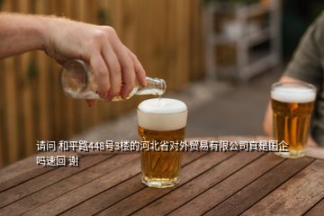 請問 和平路448號3樓的河北省對外貿(mào)易有限公司真是國企嗎速回 謝