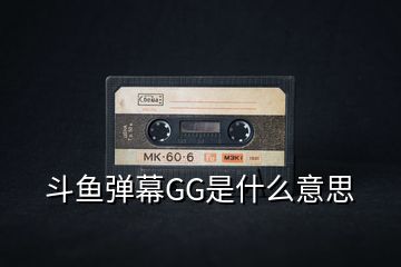 斗魚彈幕GG是什么意思