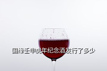 國緣壬申虎年紀念酒發(fā)行了多少