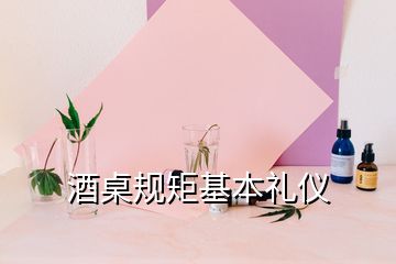 酒桌規(guī)矩基本禮儀