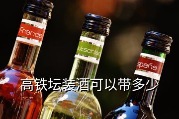 高鐵壇裝酒可以帶多少