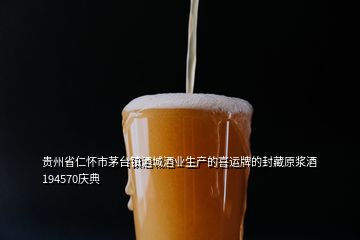 貴州省仁懷市茅臺鎮(zhèn)酒城酒業(yè)生產(chǎn)的喜運(yùn)牌的封藏原漿酒194570慶典