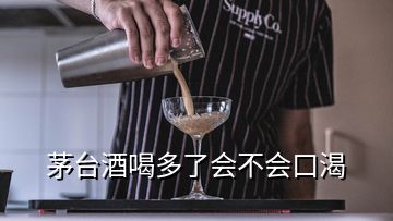 茅臺酒喝多了會不會口渴