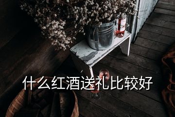 什么紅酒送禮比較好