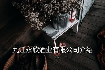 九江永欣酒業(yè)有限公司介紹